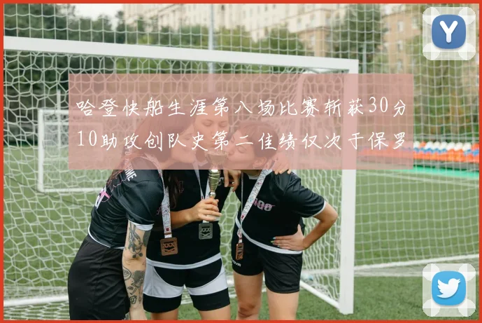 哈登快船生涯第八场比赛斩获30分10助攻创队史第二佳绩仅次于保罗