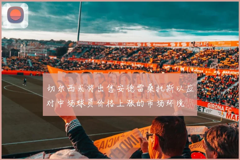切尔西或将出售安德雷桑托斯以应对中场球员价格上涨的市场环境